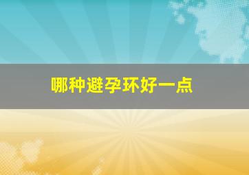 哪种避孕环好一点