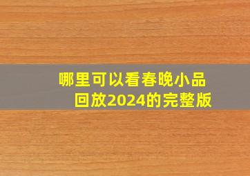 哪里可以看春晚小品回放2024的完整版