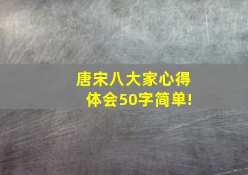 唐宋八大家心得体会50字简单!