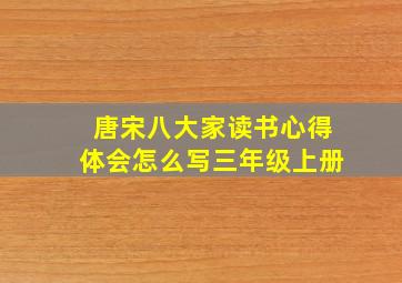 唐宋八大家读书心得体会怎么写三年级上册