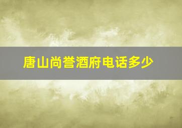 唐山尚誉酒府电话多少