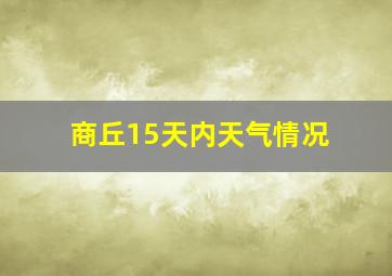 商丘15天内天气情况