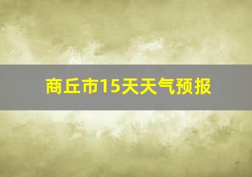 商丘市15天天气预报