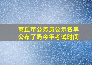 商丘市公务员公示名单公布了吗今年考试时间