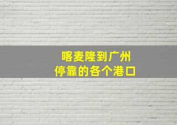 喀麦隆到广州停靠的各个港口