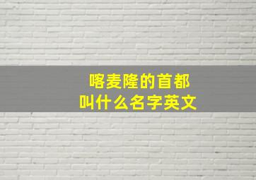 喀麦隆的首都叫什么名字英文