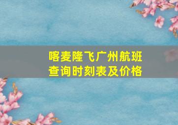 喀麦隆飞广州航班查询时刻表及价格