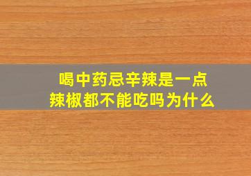 喝中药忌辛辣是一点辣椒都不能吃吗为什么