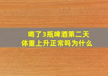 喝了3瓶啤酒第二天体重上升正常吗为什么