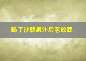 喝了沙棘果汁后老放屁