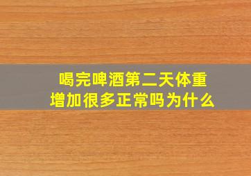 喝完啤酒第二天体重增加很多正常吗为什么