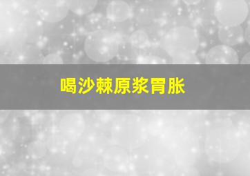 喝沙棘原浆胃胀