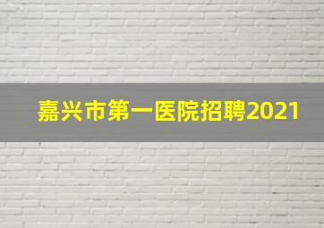 嘉兴市第一医院招聘2021