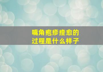 嘴角疱疹痊愈的过程是什么样子