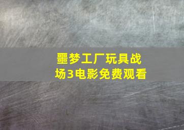 噩梦工厂玩具战场3电影免费观看