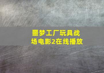 噩梦工厂玩具战场电影2在线播放