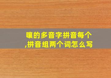 嚷的多音字拼音每个,拼音组两个词怎么写