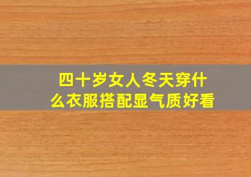 四十岁女人冬天穿什么衣服搭配显气质好看