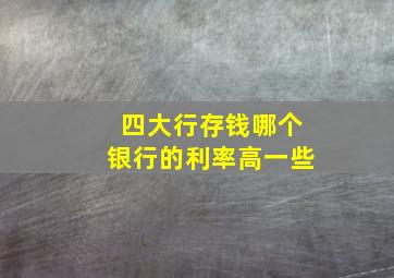 四大行存钱哪个银行的利率高一些