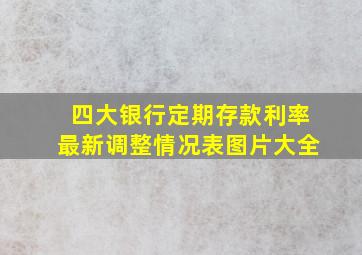 四大银行定期存款利率最新调整情况表图片大全