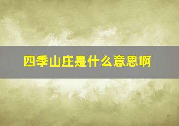 四季山庄是什么意思啊