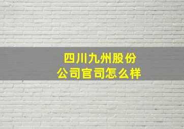 四川九州股份公司官司怎么样