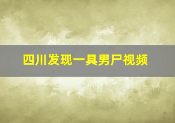 四川发现一具男尸视频