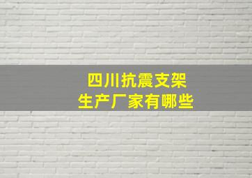 四川抗震支架生产厂家有哪些