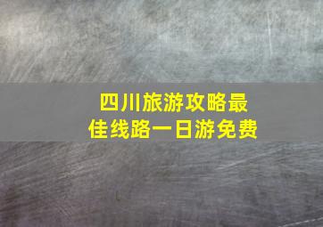 四川旅游攻略最佳线路一日游免费