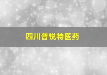 四川普锐特医药