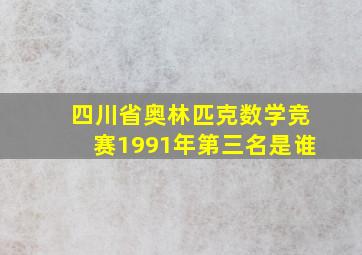 四川省奥林匹克数学竞赛1991年第三名是谁