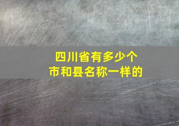 四川省有多少个市和县名称一样的