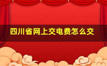 四川省网上交电费怎么交