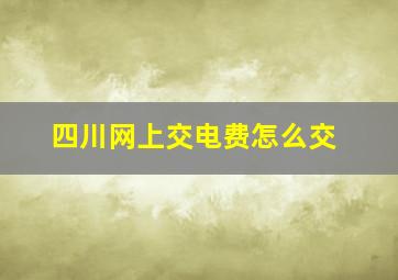 四川网上交电费怎么交