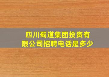 四川蜀道集团投资有限公司招聘电话是多少