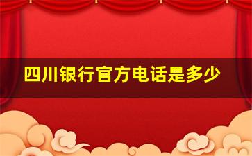 四川银行官方电话是多少