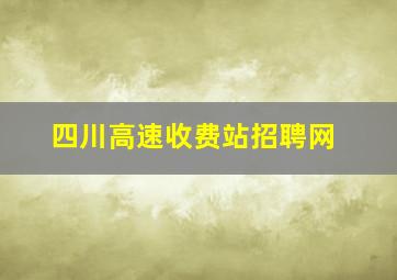 四川高速收费站招聘网