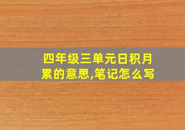 四年级三单元日积月累的意思,笔记怎么写