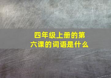 四年级上册的第六课的词语是什么