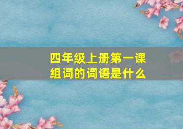 四年级上册第一课组词的词语是什么