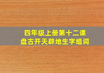 四年级上册第十二课盘古开天辟地生字组词