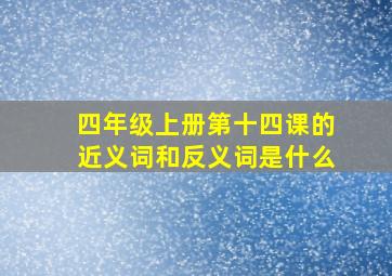 四年级上册第十四课的近义词和反义词是什么