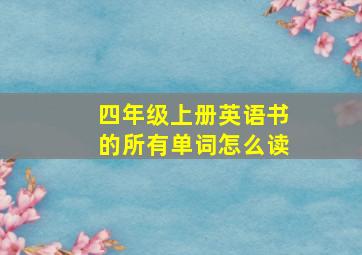 四年级上册英语书的所有单词怎么读