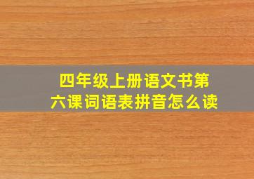 四年级上册语文书第六课词语表拼音怎么读