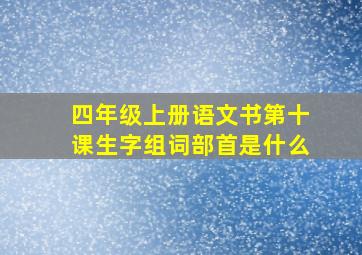 四年级上册语文书第十课生字组词部首是什么