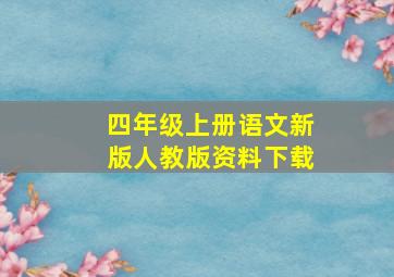 四年级上册语文新版人教版资料下载