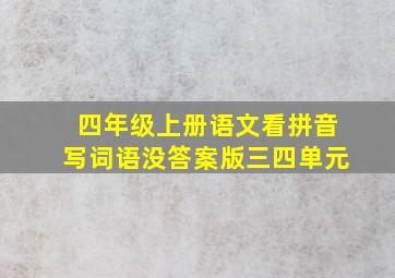 四年级上册语文看拼音写词语没答案版三四单元