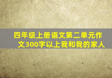 四年级上册语文第二单元作文300字以上我和我的家人