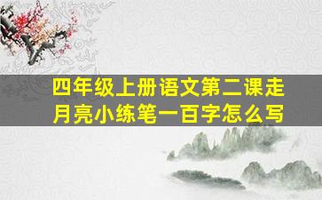 四年级上册语文第二课走月亮小练笔一百字怎么写