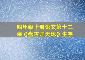 四年级上册语文第十二课《盘古开天地》生字